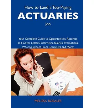 How to Land a Top-Paying Actuaries Job: Your Complete Guide to Opportunities, Resumes and Cover Letters, Interviews, Salaries, P