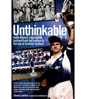 Unthinkable!: Raith Rovers’ Improbable Journey from the Bottom to the Top of Scottish Football