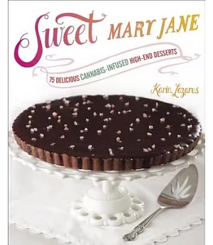 Sweet Mary Jane: 75 Delicious Cannabis-Infused High-End Desserts