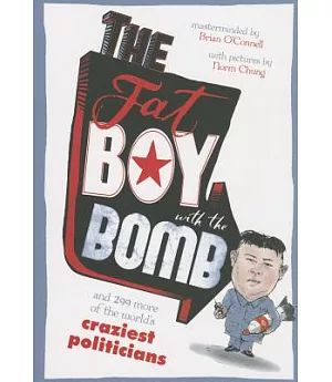 The Fat Boy With the Bomb and 299 of the World’s Craziest Politicians