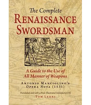 The Complete Renaissance Swordsman: A Guide to the Use of All Manner of Weapons: Antonio Manciolino’s Opera Nova (1531)