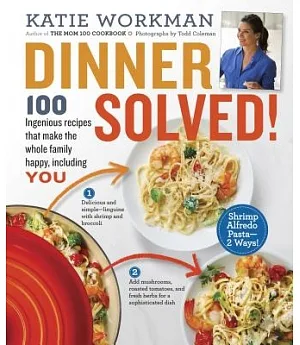 Dinner Solved!: 100 Ingenious Recipes That Make the Whole Family Happy, Including You!