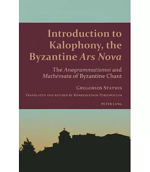 Introduction to Kalophony, the Byzantine Ars Nova: The Anagrammatismoi and Mathemata of Byzantine Chant