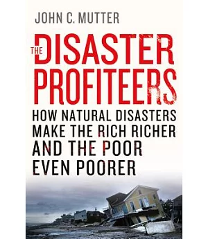 The Disaster Profiteers: How Natural Disasters Make the Rich Richer and the Poor Even Poorer