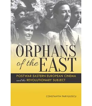 Orphans of the East: Postwar Eastern European Cinema and the Revolutionary Subject