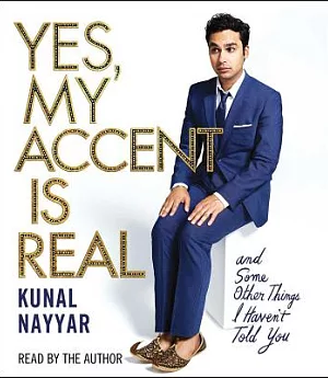 Yes, My Accent Is Real: And Some Other Things I Haven’t Told You