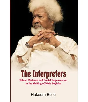 The Interpreters: Ritual, Violence, and Social Regeneration in the Writing of Wole Soyinka