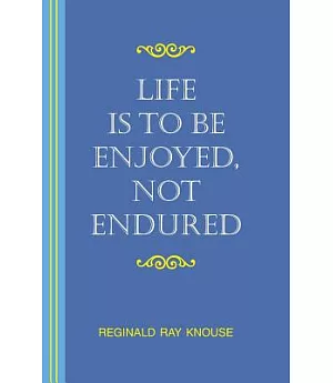 Life Is to Be Enjoyed, Not Endured