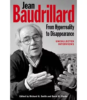 Jean Baudrillard: From Hyperreality to Disappearance; Uncollected Interviews