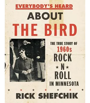 Everybody’s Heard About the Bird: The True Story of 1960s Rock ’n’ Roll in Minnesota