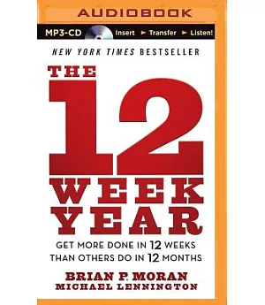 The 12 Week Year: Get More Done in 12 Weeks Than Others Do in 12 Months