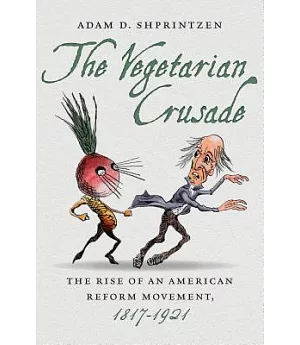 The Vegetarian Crusade: The Rise of an American Reform Movement 1817-1921