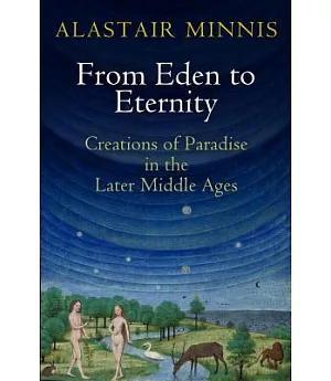 From Eden to Eternity: Creations of Paradise in the Later Middle Ages