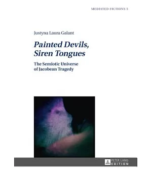 Painted Devils, Siren Tongues: The Semiotic Universe of Jacobean Tragedy