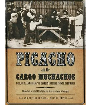 Picacho and the Cargo Muchachos: Gold, Guns, and Geology of Eastern Imperial County, California; a Guidebook for a Field Trip by