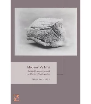 Modernity’s Mist: British Romanticism and the Poetics of Anticipation