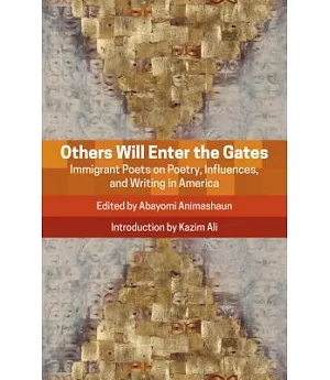 Others Will Enter the Gates: Immigrant Poets on Poetry, Influences, and Writing in America