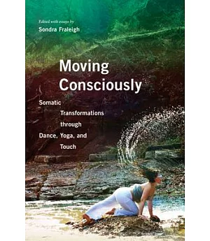 Moving Consciously: Somatic Transformations Through Dance, Yoga, and Touch