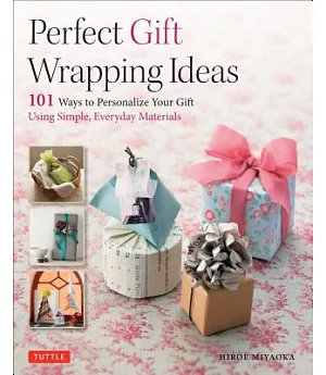 Perfect Gift Wrapping Ideas: 101 Ways to Personalize Your Gift Using Simple, Everyday Materials