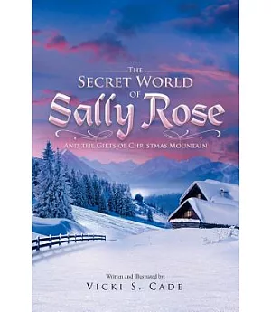 The Secret World of Sally Rose: And the Gifts of Christmas Mountain