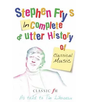 Stephen Fry’s Incomplete and Utter History of Classical Music