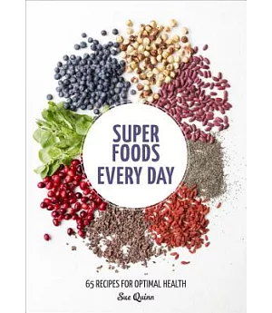 Super Foods Every Day: Recipes Using Kale, Blueberries, Chia Seeds, Cacao, and Other Ingredients That Promote Whole-body Health