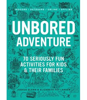 Unbored Adventure: 70 Seriously Fun Activities for Kids and Their Families