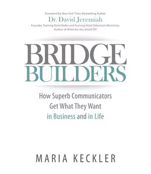 Bridge Builders: How Superb Communicators Get What They Want in Business and in Life