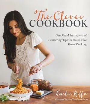 The Clever Cookbook: Get-Ahead Strategies and Timesaving Tips for Stress-Free Home Cooking