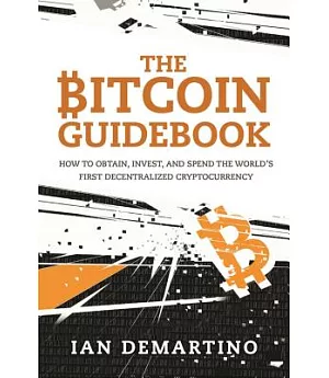 The Bitcoin Guidebook: How to Obtain, Invest, and Spend the World’s First Decentralized Cryptocurrency