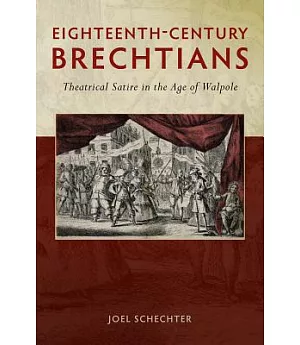 Eighteenth-Century Brechtians: Theatrical Satire in the Age of Walpole