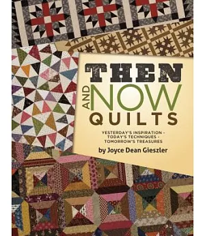 Then and Now Quilts: Yesterday’s Inspiration Today’s Techniques Tomorrow’s Treasures