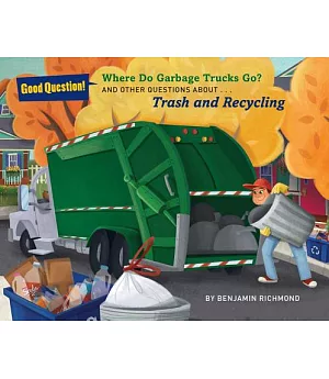 Where Do Garbage Trucks Go?: And Other Questions About Trash and Recycling