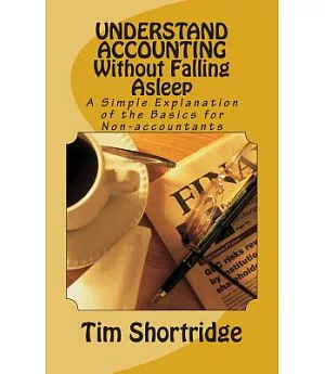 Understand Accounting Without Falling Asleep: A Simple Explanation of the Basics for Non-accountants