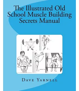 The Illustrated Old School Muscle Building Secrets Manual