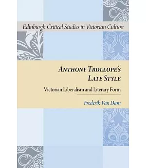 Anthony Trollope’s Late Style: Victorian Liberalism and Literary Form