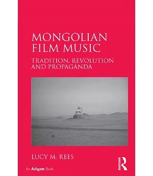 Mongolian Film Music: Tradition, Revolution and Propaganda