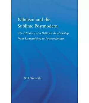 Nihilism and the Sublime Postmodern: The (Hi)story of a Difficult Relationship from Romanticism to Postmodernism