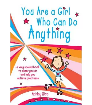 You Are a Girl Who Can Do Anything: A Very Special Book to Cheer You on and Help You Achieve Greatness