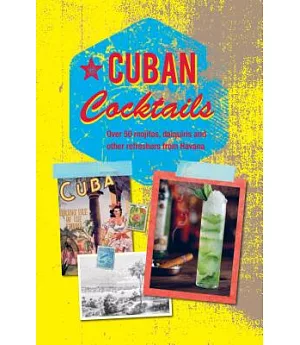 Cuban Cocktails: Over 50 Mojitos, Daiquiris and Other Refreshers from Havana