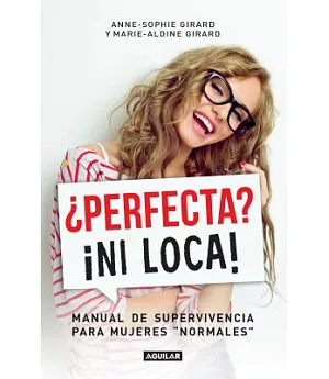 ¿Perfecta? ¡ni loca!/ Perfect? Not a Chance!A Survival Guide for “Normal” Women: Manual de supervivencia para mujeres normales