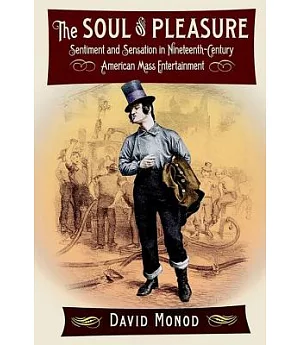 The Soul of Pleasure: Sentiment and Sensation in Nineteenth-Century American Mass Entertainment