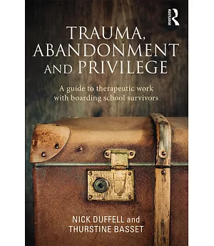 Trauma, Abandonment and Privilege: A Guide to Therapeutic Work With Boarding School Survivors