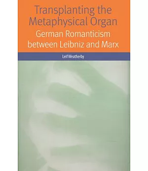 Transplanting the Metaphysical Organ: German Romanticism Between Leibniz and Marx