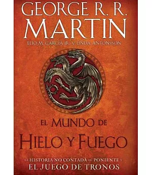 El mundo de hielo y fuego/ The World of Ice & Fire: La Historia No Contada De Poniente Y El Juego De Tronos