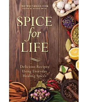 Spice for Life: Delicious Recipes Using Everyday Healing Spices