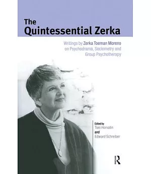 The Quintessential Zerka: Writings by Zerka Toeman Moreno on Psychodrama, Sociometry and Group Psychotherapy