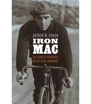 Iron MAC: The Legend of Roughhouse Cyclist Reggie McNamara