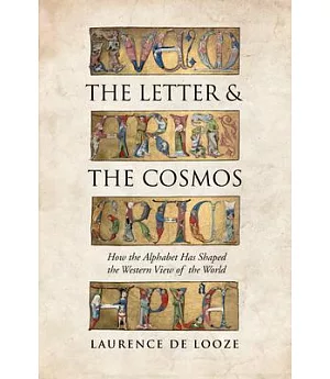 The Letter and the Cosmos: How the Alphabet Has Shaped the Western View of the World