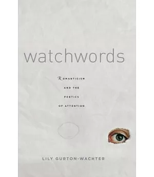 Watchwords: Romanticism and the Poetics of Attention